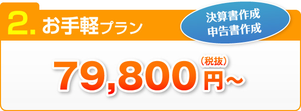 2.お手軽プラン 決算書作成 申告書作成 79,800円～（税抜）