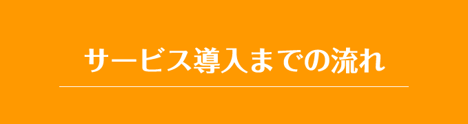 サービス導入までの流れ