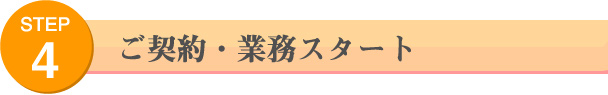STEP 4 ご契約・業務スタート