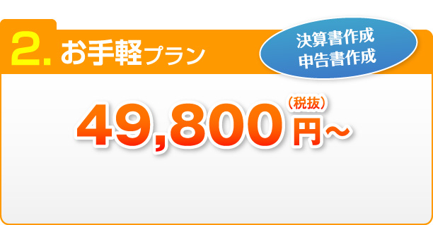 2.お手軽プラン 決算書作成、申告書作成（税抜）49,800円～